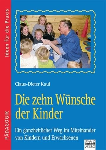 Ideen für die Praxis - Pädagogik: Die zehn Wünsche der Kinder: Ein ganzheitlicher Weg im Miteinander von Kindern und Erwachsenen
