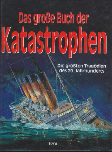 Das große Buch der Katastrophen: Die größten Tragödien des 20. Jahrhunderts