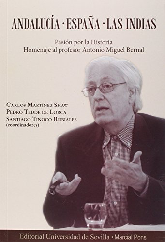 Andalucia-España-Las Indias. Pasión Por La Historia. Homenaje Al Profesor Antoni: Pasión por la Historia. Homenaje al profesor Antonio Miguel Bernal: 284 (Historia y Geografía)