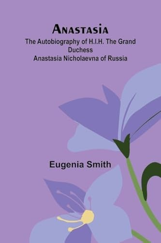 Anastasia: The autobiography of H.I.H. the Grand Duchess Anastasia Nicholaevna of Russia
