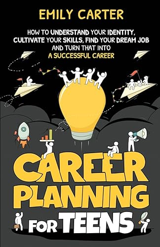 Career Planning for Teens: How to Understand Your Identity, Cultivate Your Skills, Find Your Dream Job, and Turn That Into a Successful Career: 4 (Life Skill Handbooks)