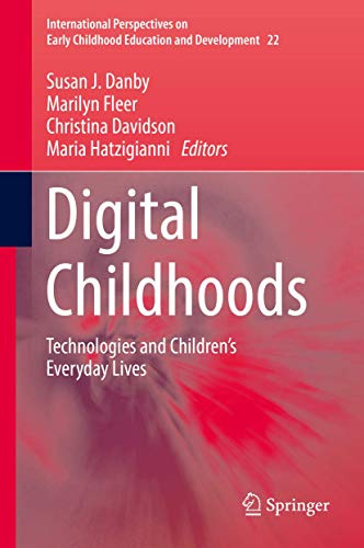 Digital Childhoods: Technologies and Children’s Everyday Lives (International Perspectives on Early Childhood Education and Development, 22)
