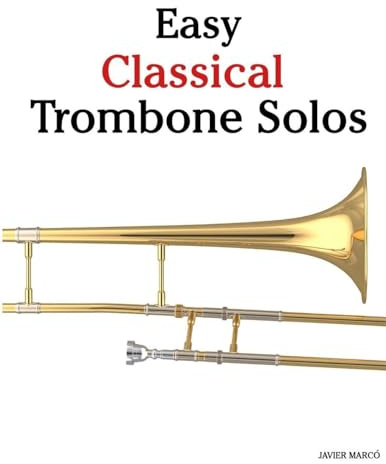 Easy Classical Trombone Solos: Featuring music of Bach, Mozart, Beethoven, Vivaldi and Other Composers
