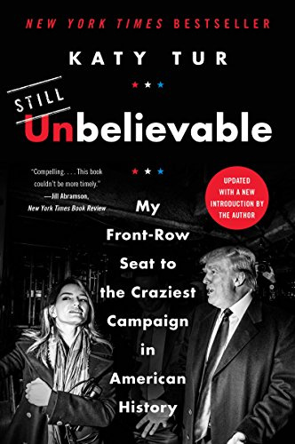 Unbelievable: My Front-Row Seat to the Craziest Campaign in American History – An NBC Correspondent's New York Times Bestselling Memoir of the 2016 Presidential Race