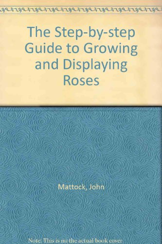 The Step-by-step Guide to Growing and Displaying Roses