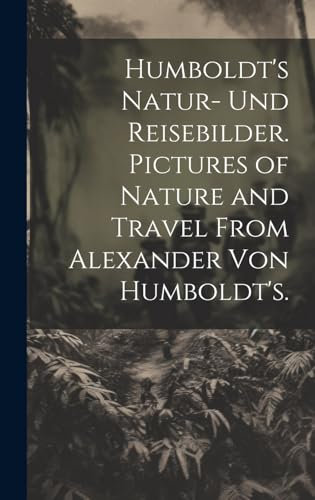 Humboldt's Natur- und Reisebilder. Pictures of Nature and Travel from Alexander von Humboldt's.