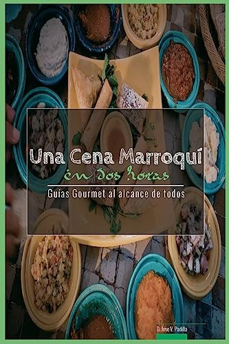 Una Cena Marroqui en Dos Horas: Guias Gourmet para Currantes: Volume 4 (Guías Gourmet al alcance de todos)