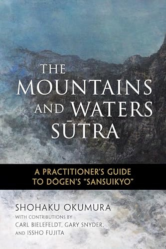 The Mountains and Waters Sutra: A Practitioner's Guide to Dogen's Sansuikyo