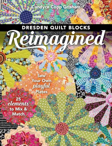 Dresden Quilt Blocks Reimagined: Sew Your Own Playful Plates; 25 Elements to Mix & Match
