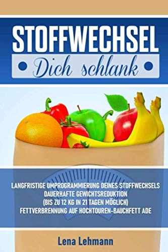 Stoffwechsel Dich schlank!: langfristige Umprogrammierung deines Stoffwechsels-Dauerhafte Gewichtsreduktion-bis zu 12 kg in 21 Tagen möglich-Fettverbrennung auf Hochtouren-Bauchfett ade