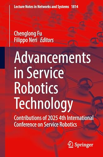 Advancements in Service Robotics Technology: Contributions of 2025 4th International Conference on Service Robotics (Lecture Notes in Networks and Systems, 1814)