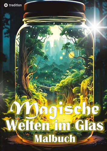 Malbuch für Erwachsene Magische Welten im Glas Mini Wunderland Natur: Fantasy Malbuch Erwachsene Frauen - Miniaturwelten Glaswelten