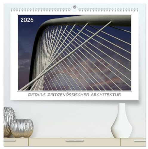 Details zeitgenössischer Architektur (hochwertiger Premium Wandkalender 2026 DIN A2 quer), Kunstdruck in Hochglanz: Rhythmus und Variation prägen die Motive dieses Kalenders. (CALVENDO Orte)