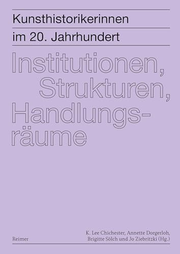 Kunsthistorikerinnen im 20. Jahrhundert: Institutionen, Strukturen, Handlungsräume: Kunsthistorikerinnen im 20. Jahrhundert, Bd. 2