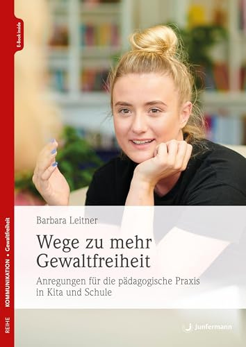 Wege zu mehr Gewaltfreiheit: Anregungen für die pädagogische Praxis in Kita und Schule