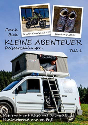 Kleine Abenteuer: Reiseerzählungen Teil 1 - Naturnah auf Reise mit Dachzelt, Minimotorrad und zu Fuß.