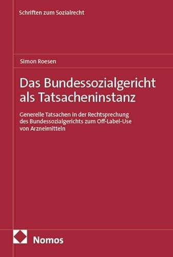 Das Bundessozialgericht als Tatsacheninstanz: Generelle Tatsachen in der Rechtsprechung des Bundessozialgerichts zum Off-Label-Use von Arzneimitteln (Schriften zum Sozialrecht)