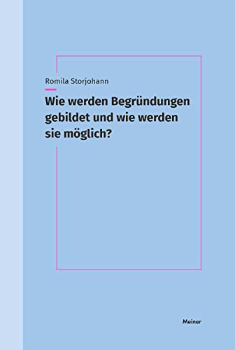 Wie werden Begründungen gebildet und wie werden sie möglich?: Über Funktionsweise und Struktur von Rationalität