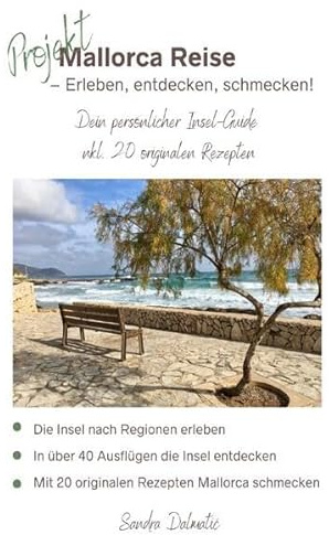 Projekt Mallorca Reise - Erleben, entdecken, schmecken!: Dein persönlicher Insel-Guide inkl. 20 originalen Rezepten