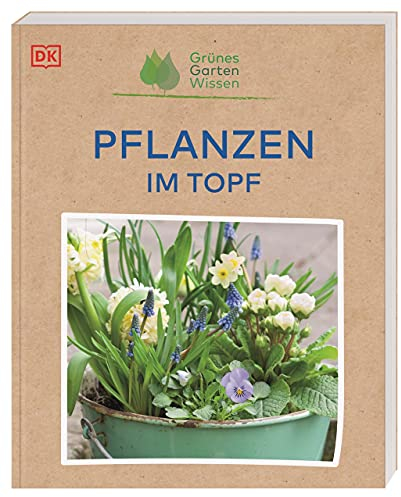 Grünes Gartenwissen. Pflanzen im Topf: Ideal für Einsteiger*innen: Praxiswissen zu 70 Zierpflanzen