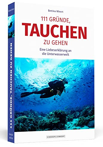 111 Gründe, tauchen zu gehen: Eine Liebeserklärung an die Unterwasserwelt