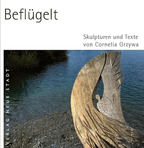 Beflügelt: Skulpturen und Texte von Cornelia Grzywa (BildWorte)