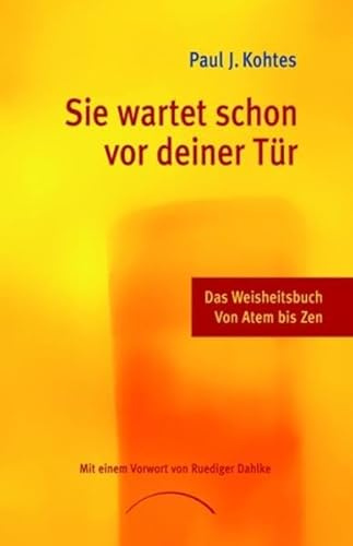 Sie wartet schon vor Deiner Tür: Zen und die Kunst der Weisheit im Leben.Ein Übungsbuch von Atem bis Zazen: Das Weisheitsbuch. Von Atem bis Zen. Vorw. v. Ruediger Dahlke
