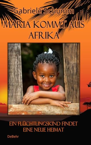 Maria kommt aus Afrika - Ein Flüchtlingskind findet eine neue Heimat - Roman für Kinder