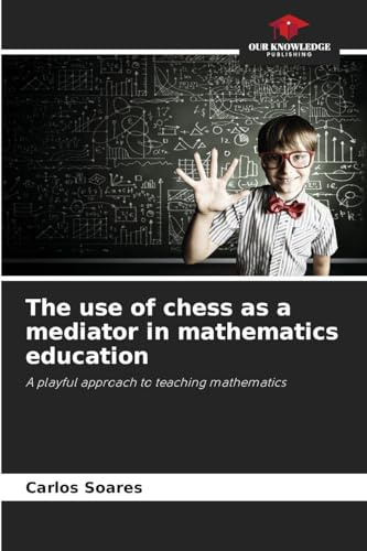 The use of chess as a mediator in mathematics education: A playful approach to teaching mathematics