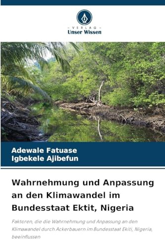 Wahrnehmung und Anpassung an den Klimawandel im Bundesstaat Ektit, Nigeria: Faktoren, die die Wahrnehmung und Anpassung an den Klimawandel durch Ackerbauern im Bundesstaat Ekiti, Nigeria, beeinflussen