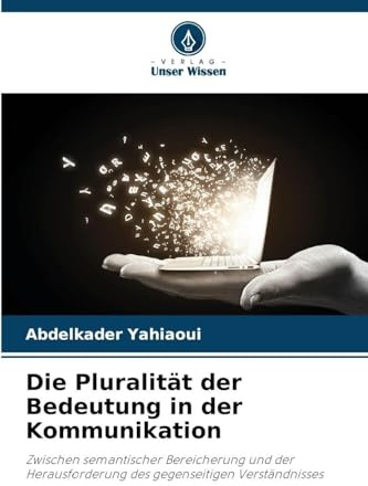 Die Pluralität der Bedeutung in der Kommunikation: Zwischen semantischer Bereicherung und der Herausforderung des gegenseitigen Verständnisses