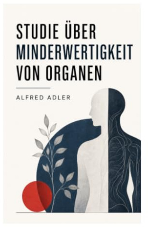 Studie über Minderwertigkeit von Organen: Kompensation, körperliche Schwäche und die Ursprünge der Individualpsychologie