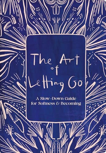 The Art of Letting Go: A Slow-down guide for softness & becoming