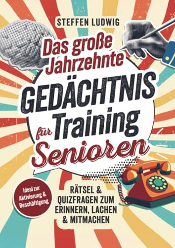 Das große Jahrzehnte Gedächtnistraining für Senioren - Rätsel & Quizfragen zum Erinnern, Lachen & Mitmachen: Ideal zur Aktivierung & Beschäftigung