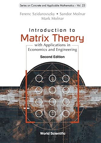 Introduction to Matrix Theory: with Applications in Economics and Engineering (Second Edition): 23 (Series on Concrete & Applicable Mathematics)
