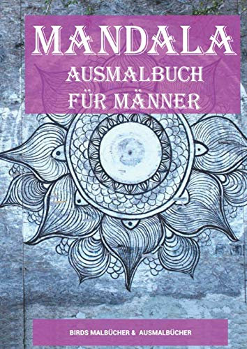 Mandala Ausmalbuch für Männer: Malbuch für Männer und Väter zum Entspannen und Stress abbauen. Über 100 Mandalas um Ruhe finden zu können und mehr ... für Erwachsene (Mandala Malbuch, Band 8)