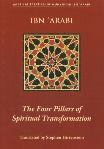 The Four Pillars of Spiritual Transformation: The Adornment of the Spiritually Transformed (Hilyat al-abdal) (Mystical Treatises of Muhyiddin Ibn 'Arabi)