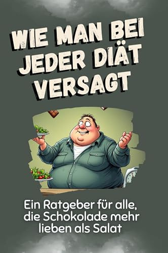 Wie man bei jeder Diät versagt: Ein Ratgeber für alle, die Schokolade mehr lieben als Salat