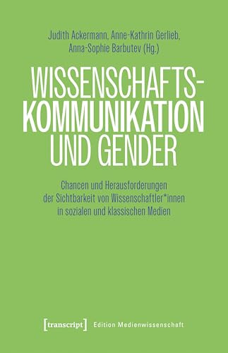 Wissenschaftskommunikation und Gender: Chancen und Herausforderungen der Sichtbarkeit von Wissenschaftler*innen in sozialen und klassischen Medien (Edition Medienwissenschaft)