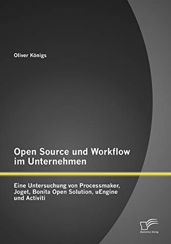 Open Source und Workflow im Unternehmen: Eine Untersuchung von Processmaker, Joget, Bonita Open Solution, uEngine und Activiti