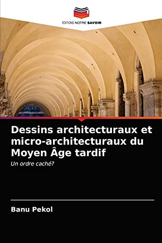 Dessins architecturaux et micro-architecturaux du Moyen Âge tardif: Un ordre caché?