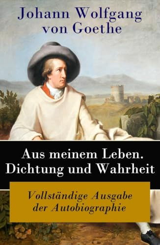 Aus meinem Leben. Dichtung und Wahrheit: Autobiographie