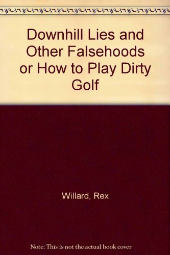 Downhill Lies and Other Falsehoods or How to Play Dirty Golf