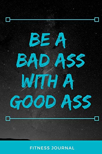 Fitness Journal: Be a bad ass with a good ass: Fitness Tracking Journal not only for athletes, but for all those who want to exercise, exercise, like to move or do something for their health.