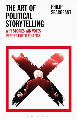 Art of Political Storytelling, The: Why Stories Win Votes in Post-truth Politics
