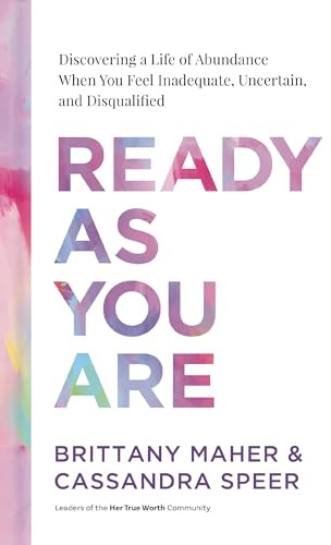 Ready As You Are: Discovering a Life of Abundance When You Feel Inadequate, Uncertain, and Disqualified