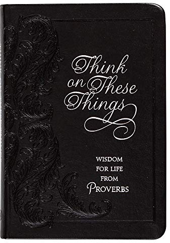 Think on These Things: Wisdom for Life from Proverbs (Faux Leather) Inspirational Daily Proverbs with Soul Searching Questions, Perfect Gift for Birthdays, Holidays, and More
