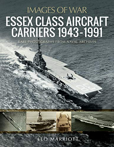Essex Class Aircraft Carriers, 1943-1991: Rare Photographs from Naval Archives (Images of War)