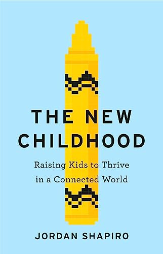 The New Childhood: Raising kids to thrive in a digitally connected world