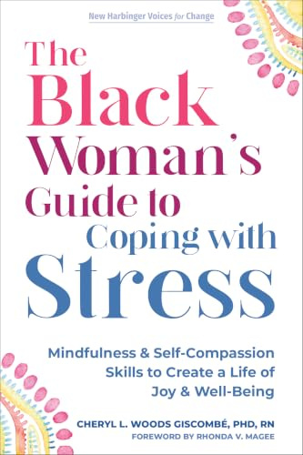 The Black Woman’s Guide to Coping with Stress: Mindfulness and Self-Compassion Skills to Create a Life of Joy and Well-Being (The New Harbinger Voices for Change)
